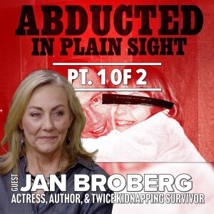 Abducted in Plain Sight (Pt1/2): Actress & Twice Kidnapping Victim JAN BROBERG & host BRAD WARREN (S2/EP6)