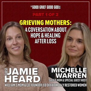 Grieving Mothers (Pt1/2): A Conversation about Hope & Healing After Loss  w/ guest JAMIE HEARD & guest host Michelle Warren (S2/EP5)