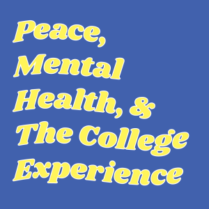 Peace, Mental Health, & the College Experience Part 1
