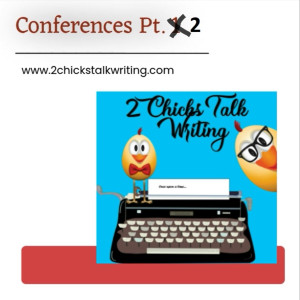 2 Chicks Talk Writing Conferences Pt. 2