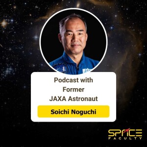 Harnessing Space Tech for a Better Future, with Dr. Soichi Noguchi, Former JAXA Astronaut