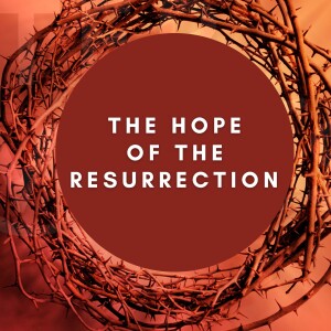 Easter Sunday: The Hope of the Ressurection - Kyle Johnston