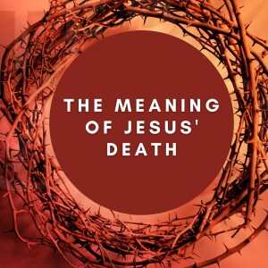 Good Friday: The Meaning of Jesus’ Death - Kyle Johnston
