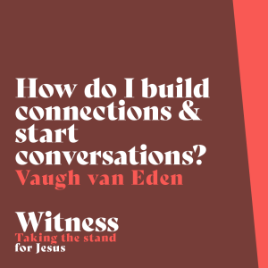 Witness series | How do I build connections and start conversations? - John 4:3–26 - Vaughan van Eden