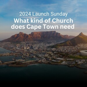 2024 Launch Sunday | What Kind of Church Does Cape Town Need - Lex Loizides
