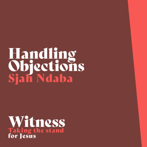 Witness | Handling Objections - John 11.1-44 - Sjah Ndaba