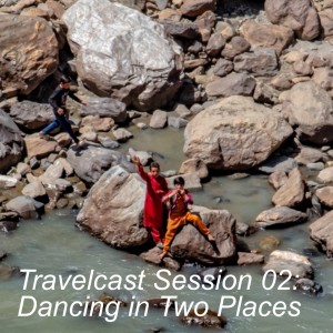 Travelcast Session 02: Dancing in Two Places