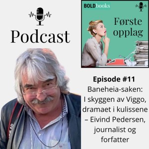 #11 Baneheia-saken: I skyggen av Viggo, dramaet i kulissene – Eivind Pedersen, journalist og forfatter