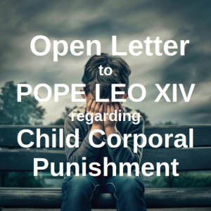 An open Letter to Pope Leo XIV regarding Child Corporal Punishment (physical punishment)
