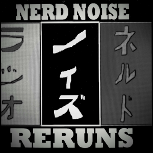 Nerd Noise Radio RERUNS: ”C1E44: TwoFer Tuesday - vol 5” (orig. released 05/07/2019)