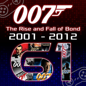 Episode 61: Bond Games Finale - The Rise and Fall of 007 (2001 - 2012)