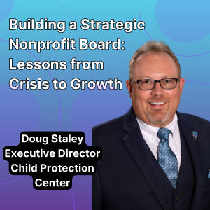 Building a Strategic Nonprofit Board: Lessons from Crisis to Growth with Doug Staley