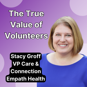 The True Value of Volunteers: Insights from Stacy Groff of Empath Health