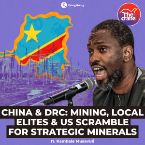 The Crane: Episode #5 - Country Focus: China & DRC - Mining, Local Elites, & US Scramble for Strategic Minerals