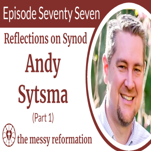 Episode Seventy Seven: Reflections on Synod from Andy Sytsma (Part 1)