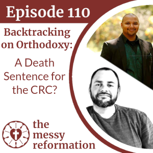 Episode 110: Backtracking on Orthodoxy: A Death Sentence for the Christian Reform Church?