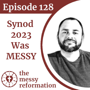 Episode 128: Synod 2023 was MESSY