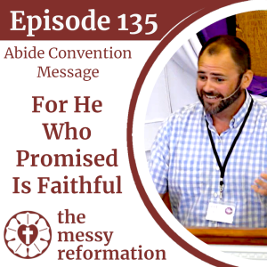 Episode 135: For He Who Promised Is Faithful -  2023 Abide Convention Message - Jason Ruis