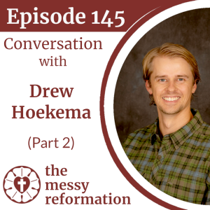 Episode 145: Passionate and Reformed -  Drew Hoekema (Part 2)