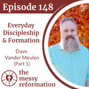 Episode 148: Everyday Discipleship and Formation -- Dave Vander Meulen (Part 1)