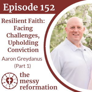 Episode 152: Resilient Faith, Facing Challenges, Upholding Conviction - Aaron Greydanus (Part1)