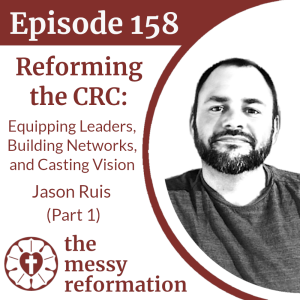Episode 158: Reforming the CRC - Equipping Leaders, Building Networks, and Casting Vision - Jason Ruis (Part 1)