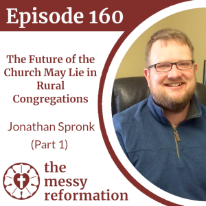 Episode 160: The Future of the Church May Lie in Rural Congregations - Jonathan Spronk (Part 1)