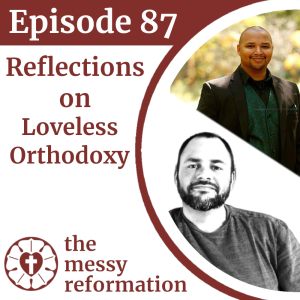 Episode Eighty Seven: Reflections on Loveless Orthodoxy