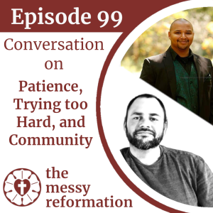 Episode Ninety Nine: Conversation on Patience, Trying too Hard, and Community