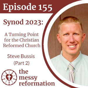 Episode 155: Synod 2023 - A Turning Point for the Christian Reformed Church - Steve Bussis (Part 2)