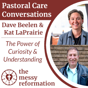 Pastoral Care Conversations: Dave Beelen and Kat LaPrairie on The Power of Curiosity and Understanding