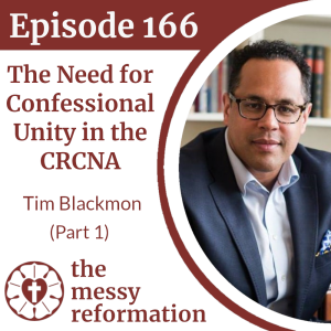 Episode 166: The Need for Confessional Unity in the CRCNA - Tim Blackmon (Part 1)