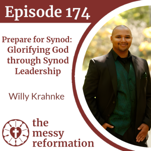 Episode 174: Prepare for Synod - Glorifying God through Synod Leadership - Willy Krahnke