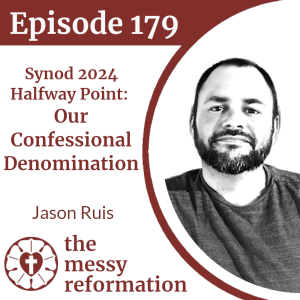 Episode 179: Synod 2024 Halfway Point - Our Confessional Denomination