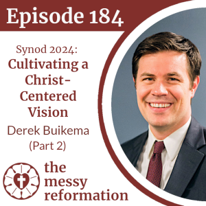 Episode 184: Synod 2024 - Cultivating a Christ-Centered Vision - Derek Buikema (Part 2)