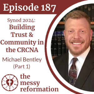 Episode 187: Synod 2024 - Building Trust & Community in the CRCNA - Michael Bentley (Part 1)