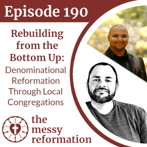 Episode 190: Rebuilding from the Bottom Up - Denominational Reformation Through Local Congregations