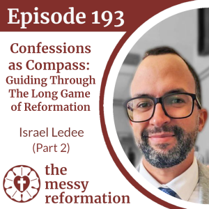 Episode 193: Confessions as Compass - Guiding Through The Long Game of Reformation - Israel Ledee (Part 2)