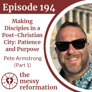 Episode 194: Making Disciples in a Post-Christian City - Patience and Purpose - Pete Armstrong (Part 1)