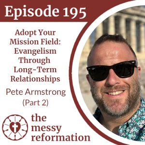 Episode 195: Adopt Your Mission Field - Evangelism Through Long-Term Relationships - Pete Armstrong (Part 2)