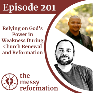 Episode 201: Relying on God's Power in Weakness During Church Renewal and Reformation