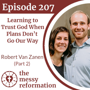 Episode 207: Learning to Trust God When Plans Don’t Go Our Way — Robert Van Zanen (Part 2)