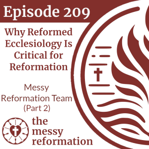 Episode 209: Why Reformed Ecclesiology Is Critical for Reformation