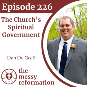 Episode 226: The Church's Spiritual Government — Dan De Graff