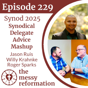 Episode 229: Synod 2025 — Synodical Delegate Advice Mashup