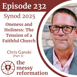 Episode 232: Synod 2025 — Oneness and Holiness-The Tension of a Faithful Church — Chris Ganski (Part 1)