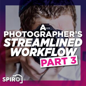 A Photographer's Streamlined Workflow: Part 3