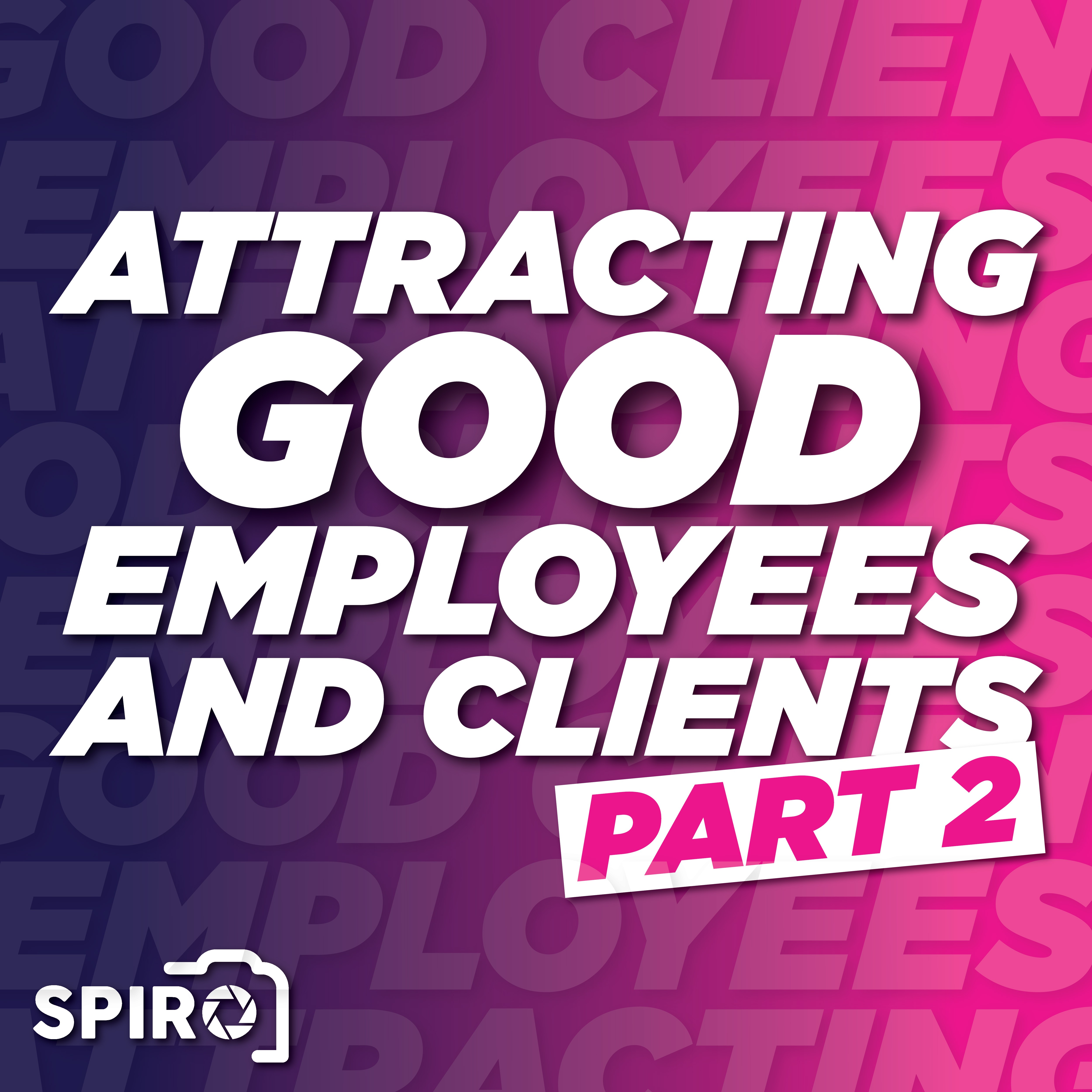 Attracting Good Employees & Clients: Part 2