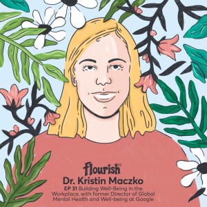 Episode #32: Building Well-Being in the Workplace, with Former Director of Global Mental Health and Well-Being at Google, Dr. Kristin Maczko
