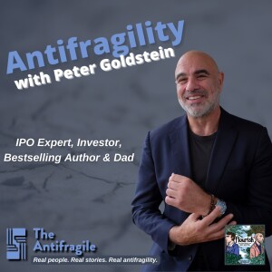 Episode #41: The Antifragile: Antifragility with entrepreneur, investor, IPO expert, bestselling author and father, Peter Goldstein